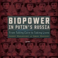 Biopower in Putin’s Russia From Taking Care to Taking Lives