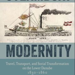 Steamboat Modernity Travel, Transport, and Social Transformation on the Lower Danube, 1830–1860